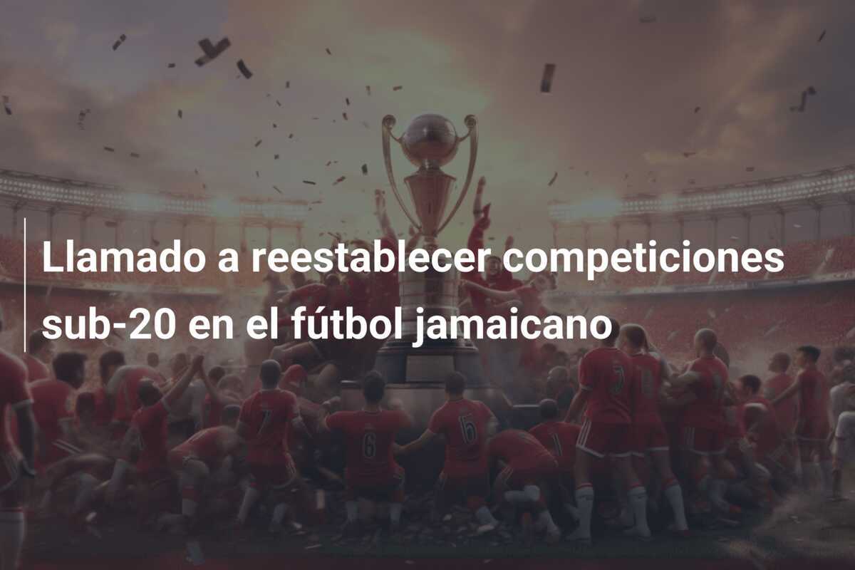 Llamado a reestablecer competiciones sub-20 en el fútbol jamaicano