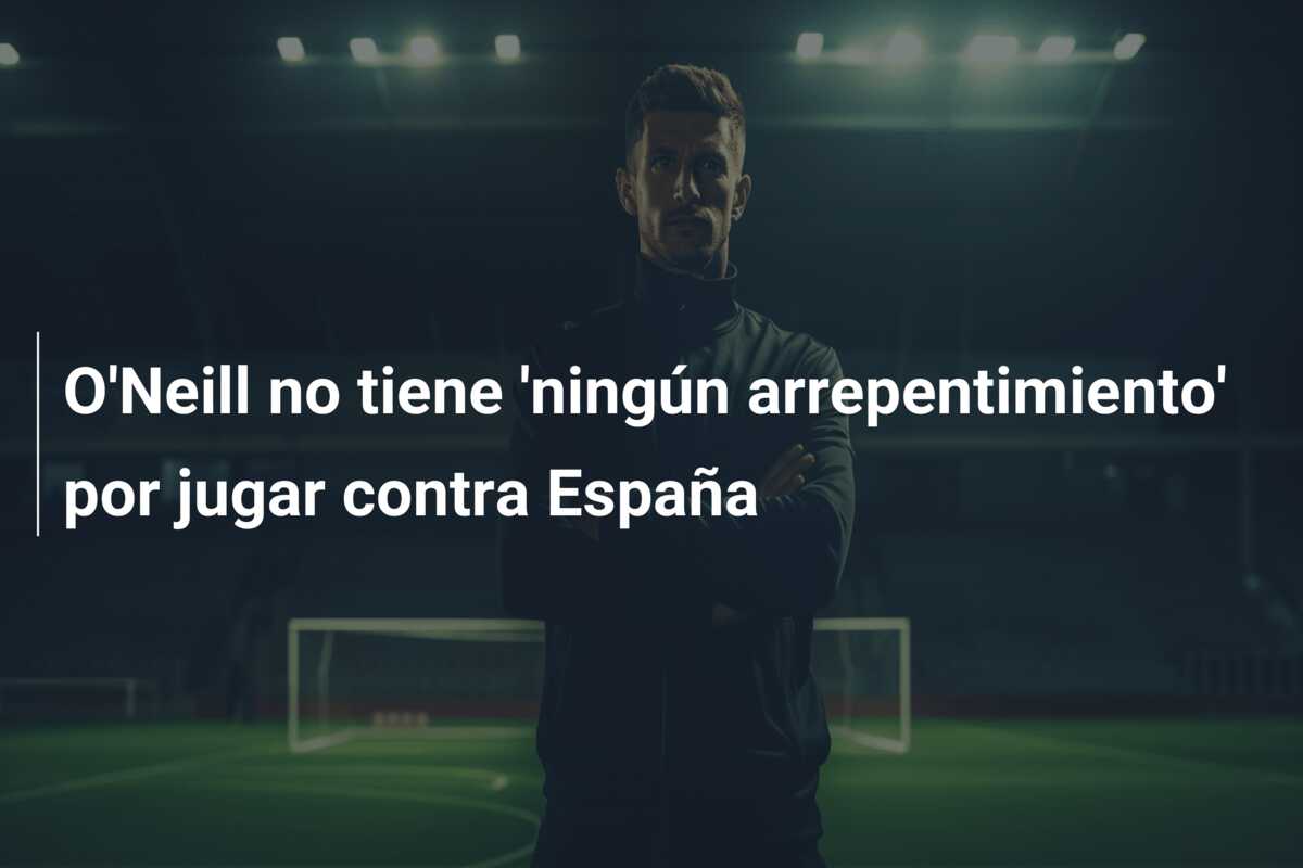 O’Neill no tiene ‘ningún arrepentimiento’ por jugar contra España