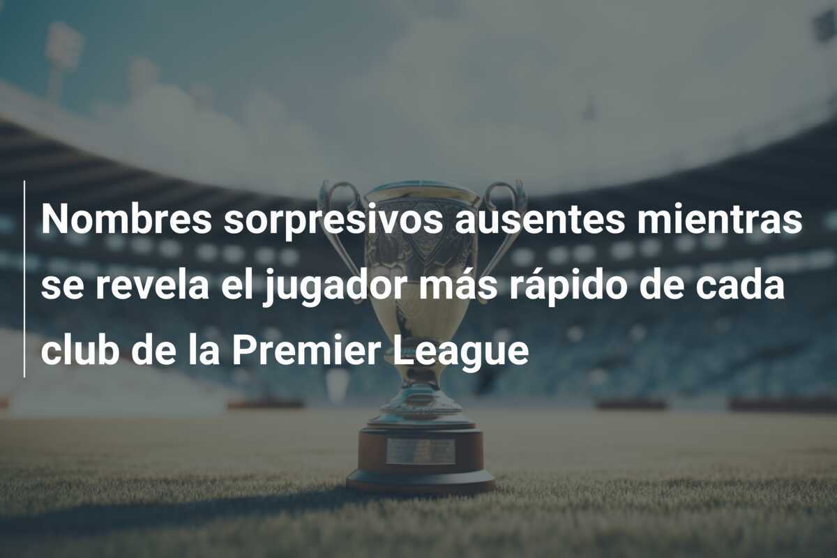 Nombres sorpresivos ausentes mientras se revela el jugador más rápido de cada club de la Premier League