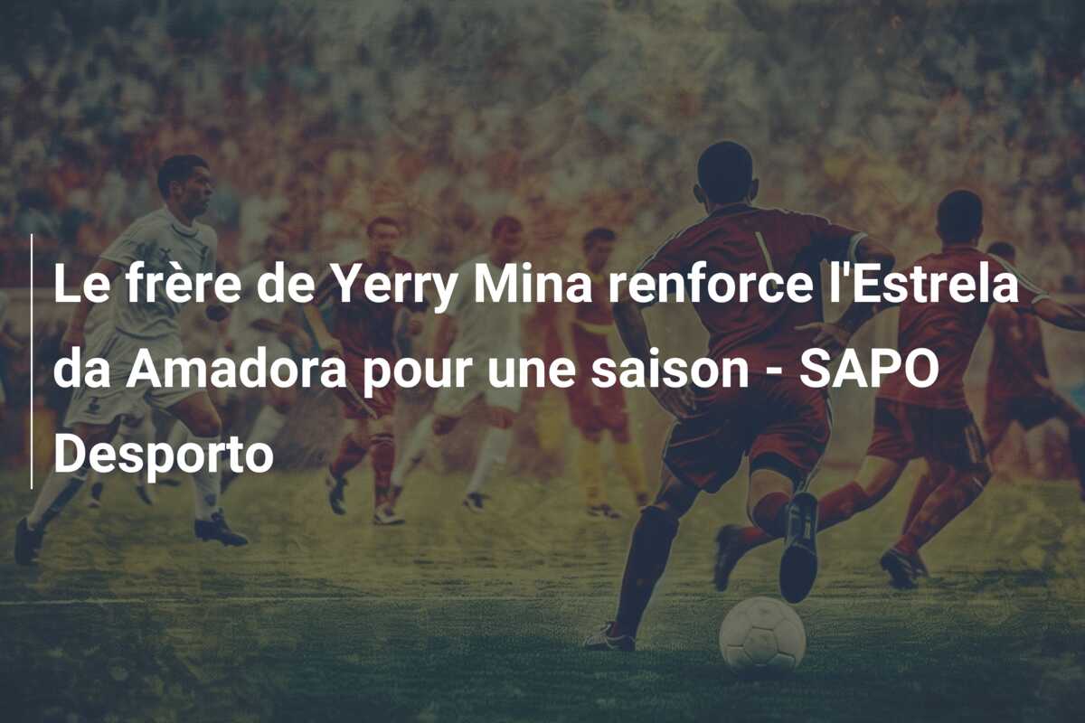Le frère de Yerry Mina renforce l’Estrela da Amadora pour une saison – SAPO Desporto