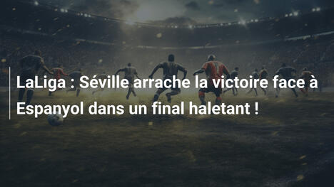 LaLiga : Séville arrache la victoire face à Espanyol dans un final haletant !