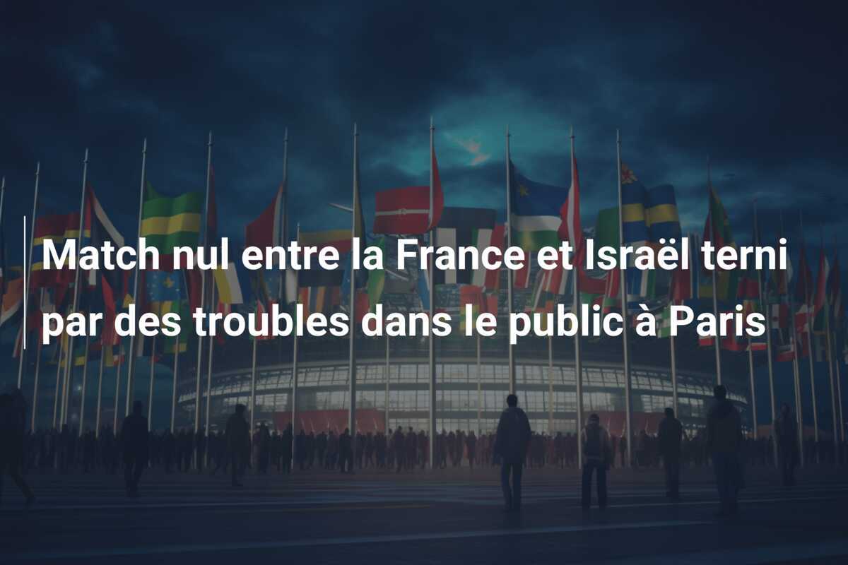 Match nul entre la France et Israël terni par des troubles dans le public à Paris