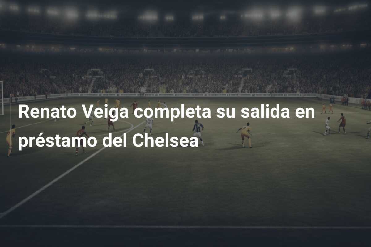 Renato Veiga completa su salida en préstamo del Chelsea