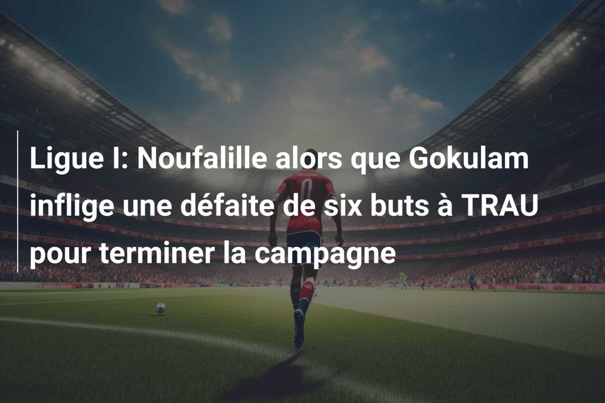 Ligue I: Noufalille alors que Gokulam inflige une défaite de six buts à TRAU pour terminer la campagne