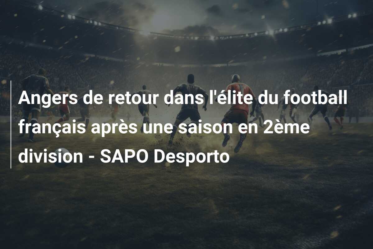 Angers de retour dans l’élite du football français après une saison en 2ème division – SAPO Desporto