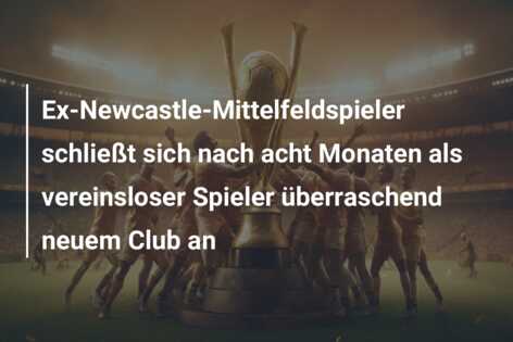 Ex-Newcastle-Mittelfeldspieler schließt sich nach acht Monaten als vereinsloser Spieler überraschend neuem Club an