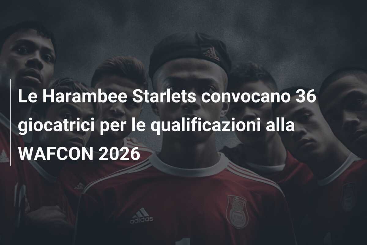 Le Harambee Starlets convocano 36 giocatrici per le qualificazioni alla WAFCON 2026