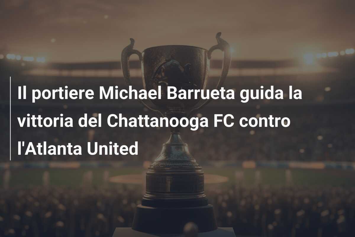 Il portiere Michael Barrueta guida la vittoria del Chattanooga FC contro l'Atlanta United