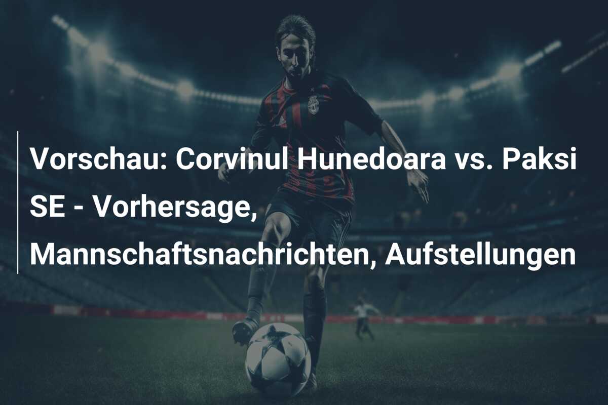 Vorschau: Corvinul Hunedoara vs. Paksi SE – Vorhersage, Mannschaftsnachrichten, Aufstellungen