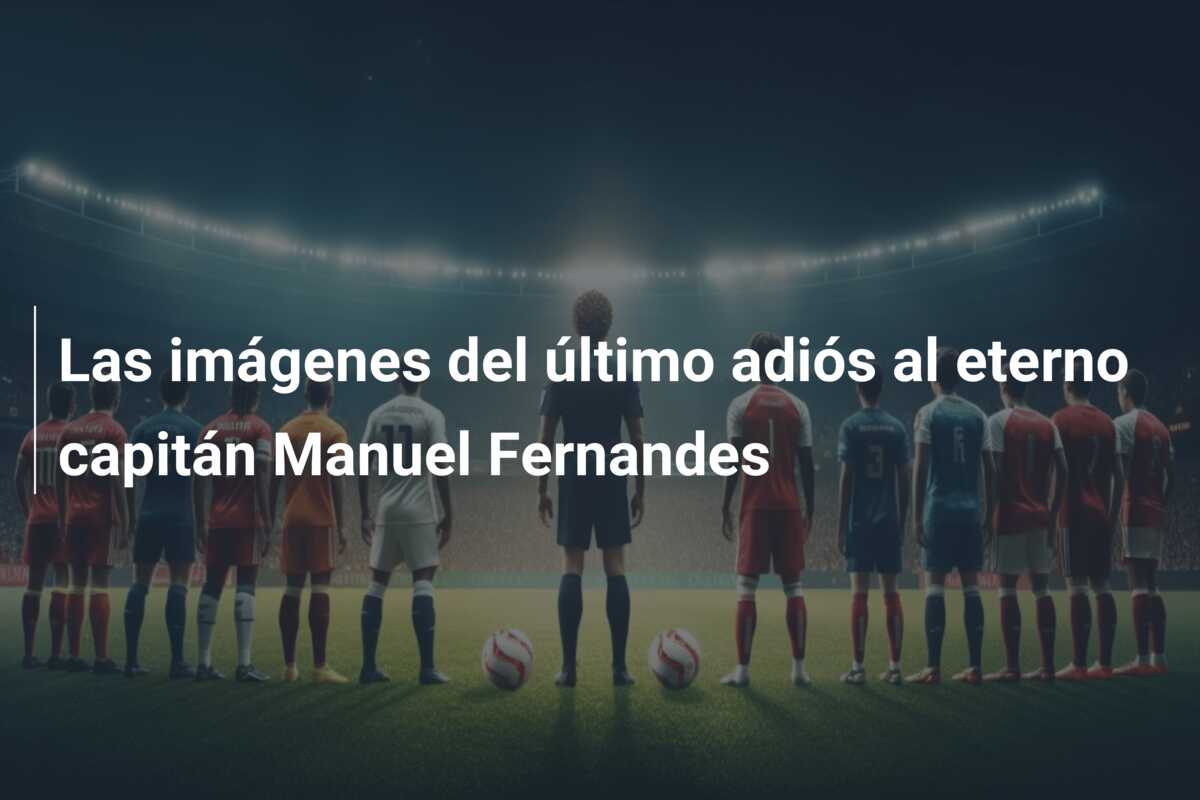 Las imágenes del último adiós al eterno capitán Manuel Fernandes