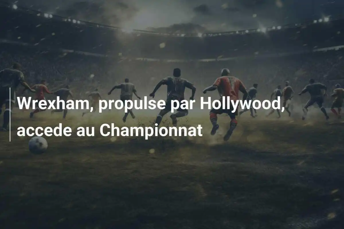 Wrexham, propulse par Hollywood, accede au Championnat