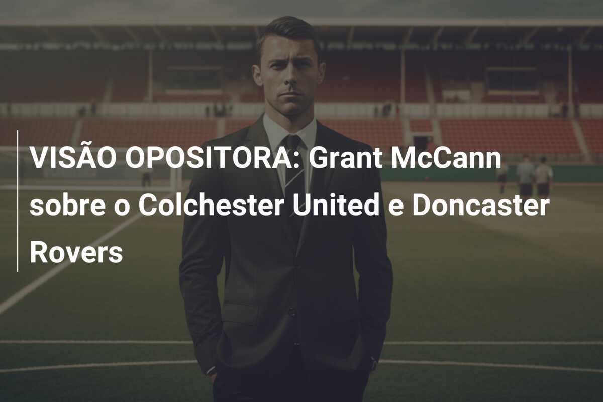 VISÃO OPOSITORA: Grant McCann sobre o Colchester United e Doncaster Rovers