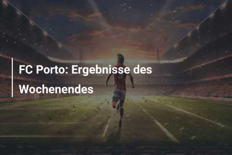 FC Porto: Ergebnisse des Wochenendes