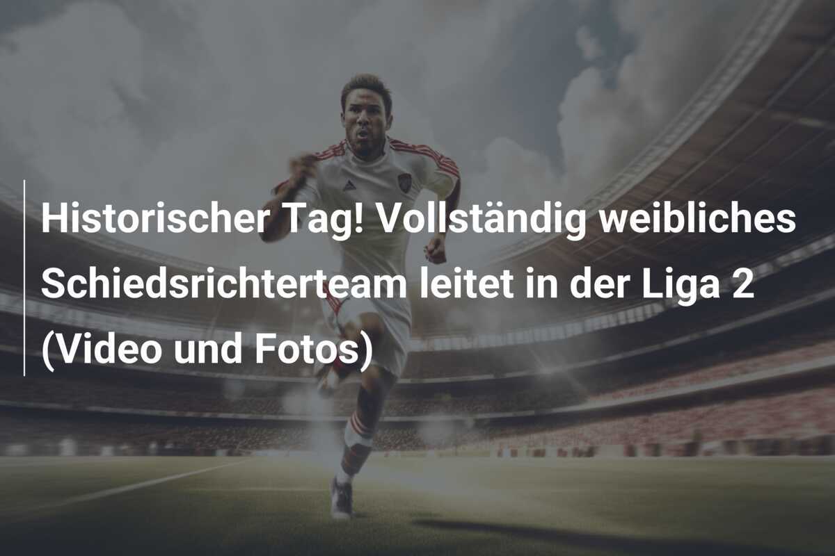 Historischer Tag! Vollständig weibliches Schiedsrichterteam leitet in der Liga 2 (Video und Fotos)