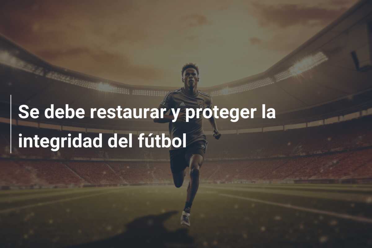Se debe restaurar y proteger la integridad del fútbol