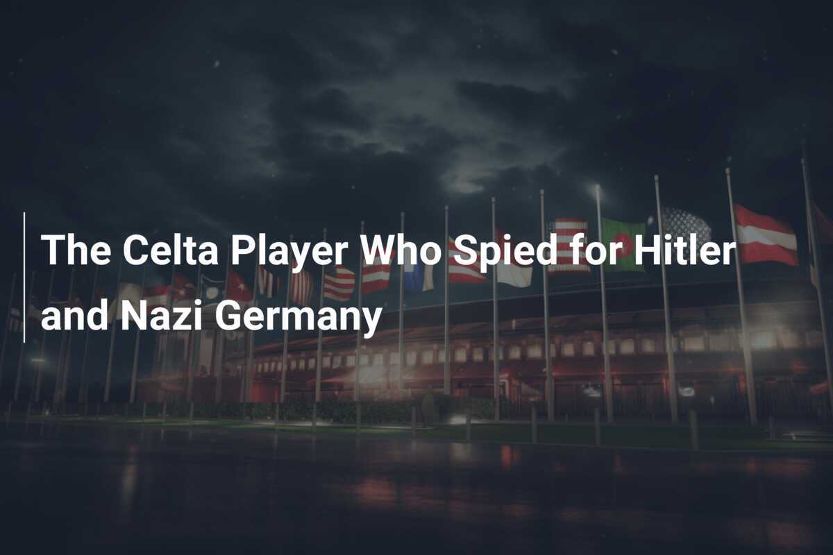 Il Giocatore del Celta che Spionò per Hitler e la Germania Nazista