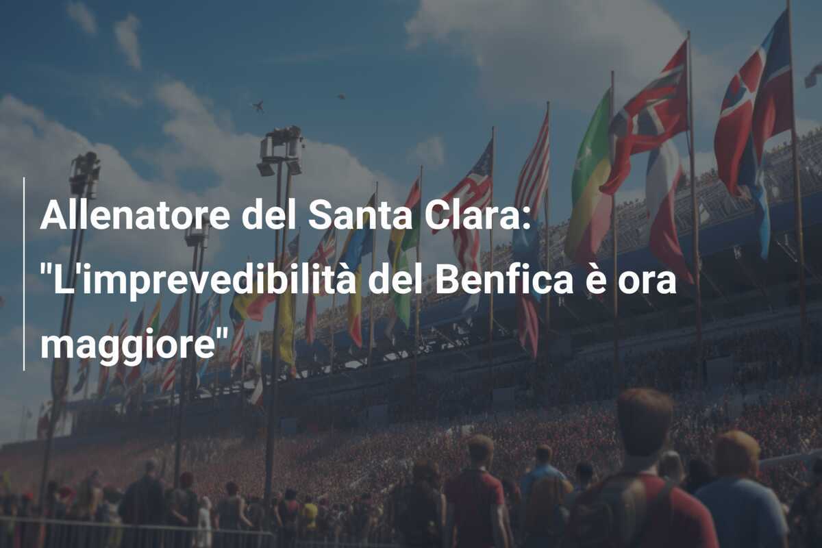 Allenatore del Santa Clara: "L'imprevedibilità del Benfica è ora maggiore"