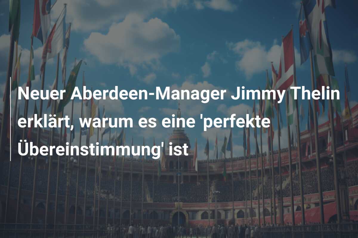 Neuer Aberdeen-Manager Jimmy Thelin erklärt, warum es eine ‘perfekte Übereinstimmung’ ist