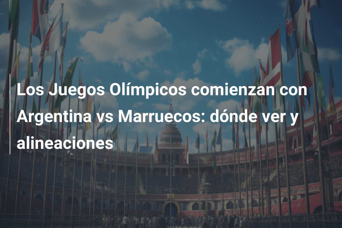 Los Juegos Olímpicos comienzan con Argentina vs Marruecos: dónde ver y alineaciones