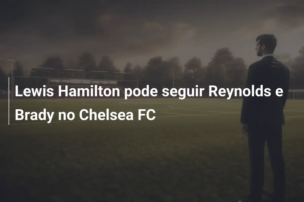 Lewis Hamilton pode seguir Reynolds e Brady no Chelsea FC