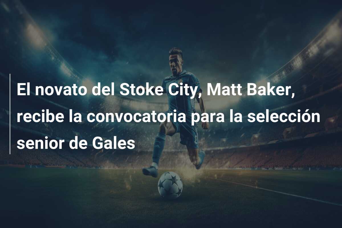 El novato del Stoke City, Matt Baker, recibe la convocatoria para la selección senior de Gales