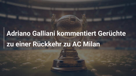 Adriano Galliani kommentiert Gerüchte zu einer Rückkehr zu AC Milan