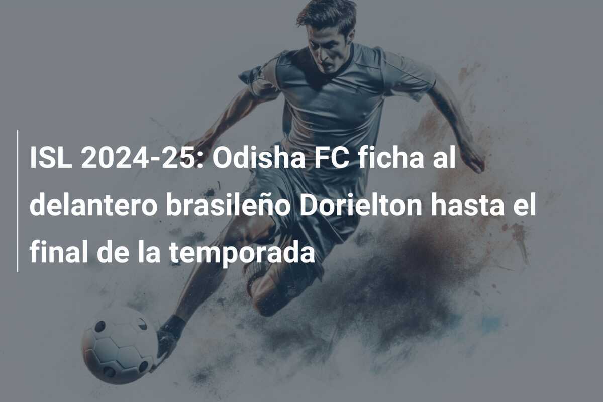 ISL 2024-25: Odisha FC ficha al delantero brasileño Dorielton hasta el final de la temporada