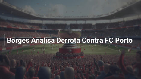 Borges Analisa Derrota Contra FC Porto