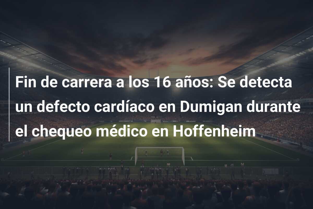 Fin de carrera a los 16 años: Se detecta un defecto cardíaco en Dumigan durante el chequeo médico en Hoffenheim