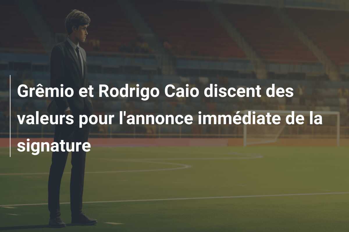 Grêmio et Rodrigo Caio discent des valeurs pour l’annonce immédiate de la signature