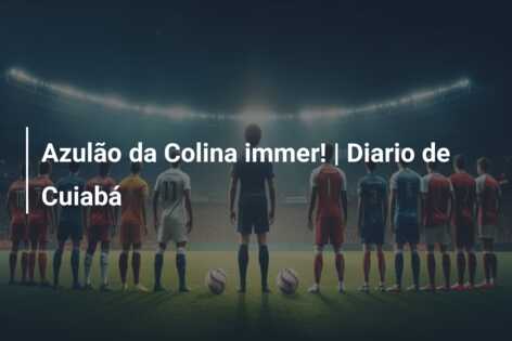 Azulão da Colina immer! | Diario de Cuiabá