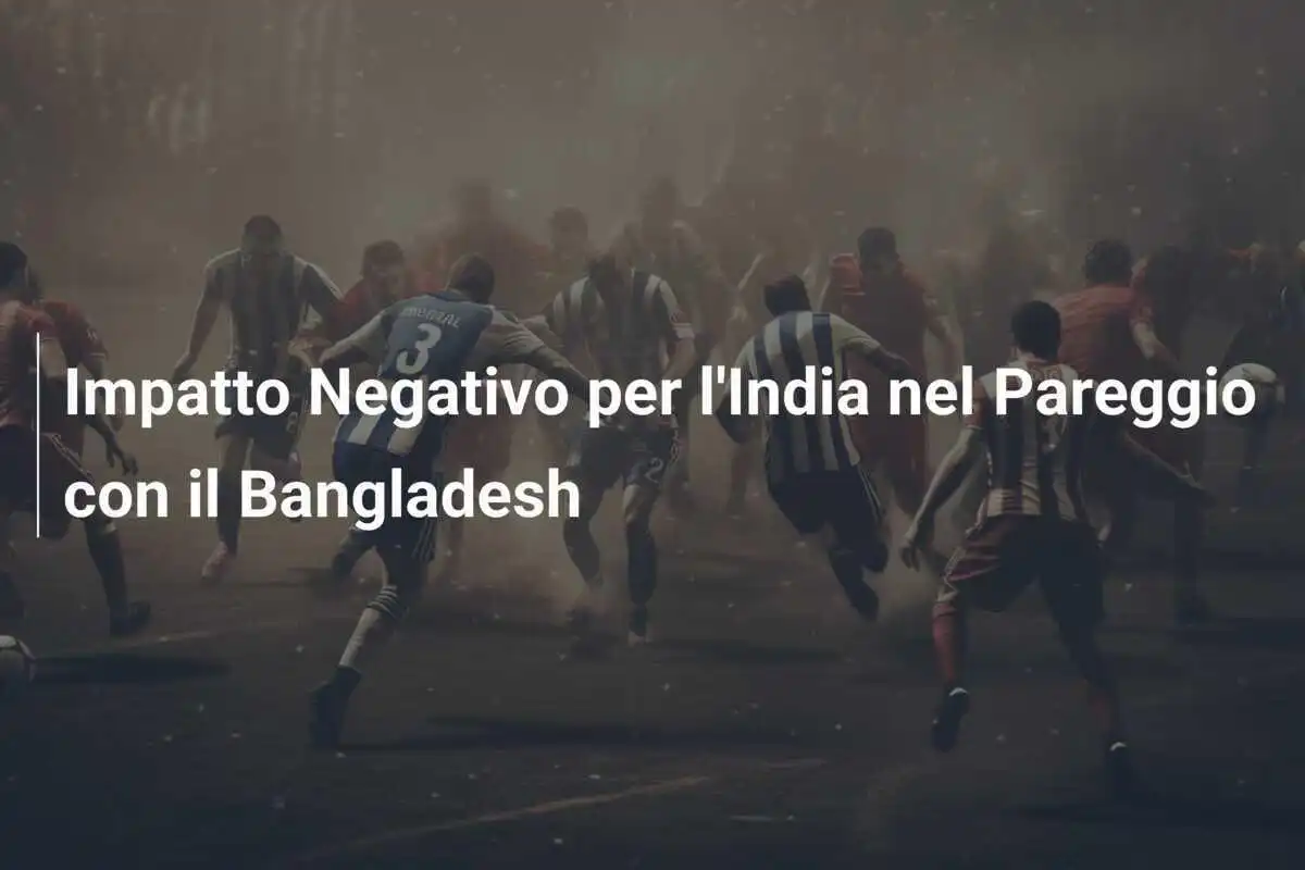 Impatto Negativo per l'India nel Pareggio con il Bangladesh