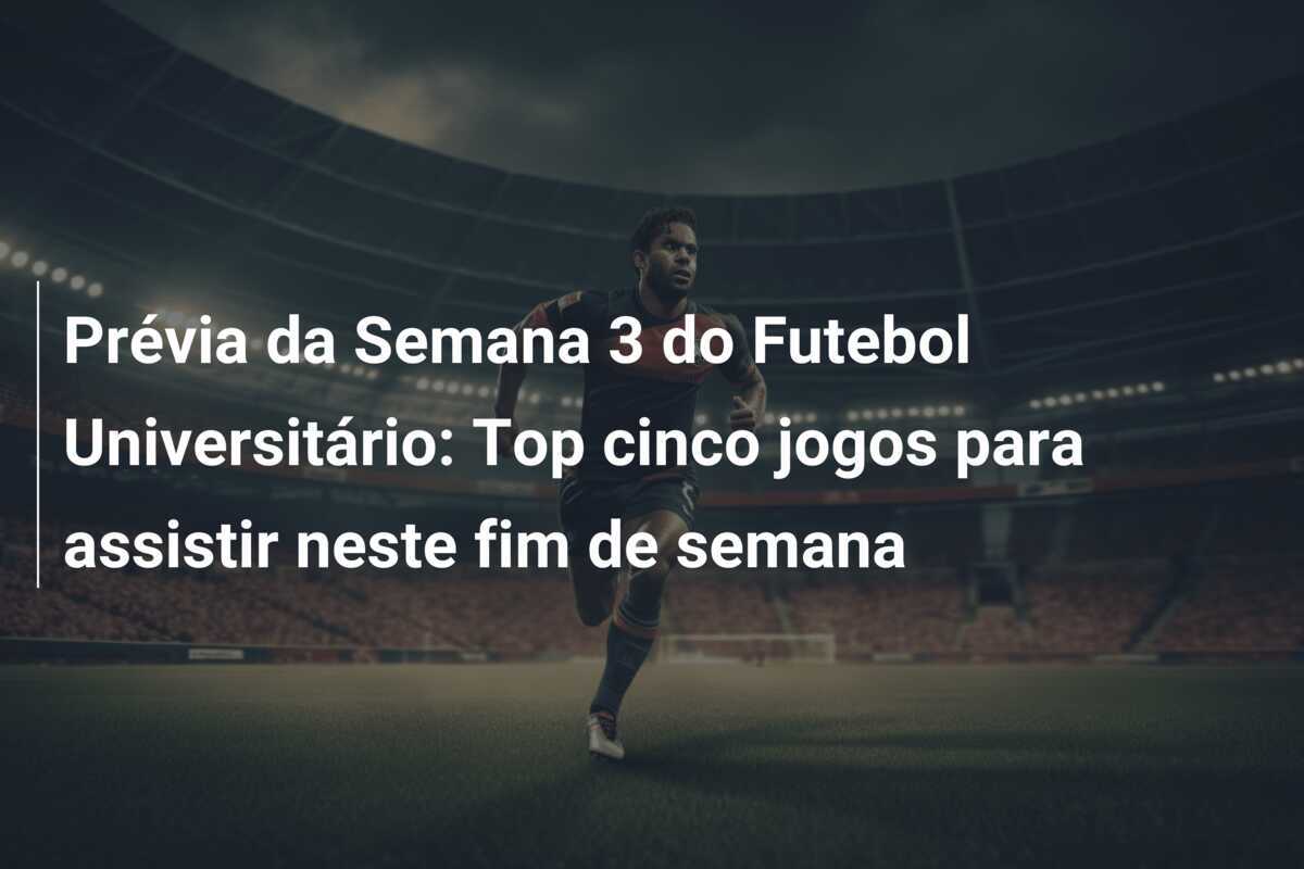 Prévia da Semana 3 do Futebol Universitário: Top cinco jogos para assistir neste fim de semana