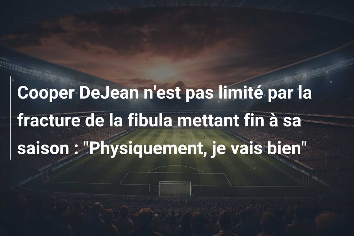 Cooper DeJean n’est pas limité par la fracture de la fibula mettant fin à sa saison : “Physiquement, je vais bien”