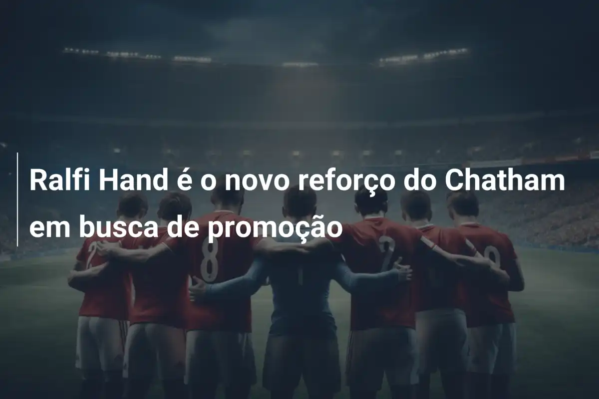 Ralfi Hand é o novo reforço do Chatham em busca de promoção