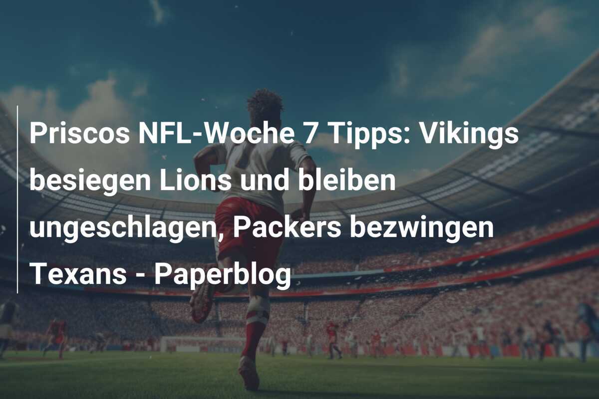 Priscos NFL-Woche 7 Tipps: Vikings besiegen Lions und bleiben ungeschlagen, Packers bezwingen Texans - Paperblog