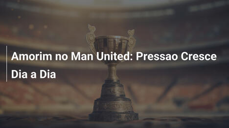 Amorim no Man United: Pressao Cresce Dia a Dia