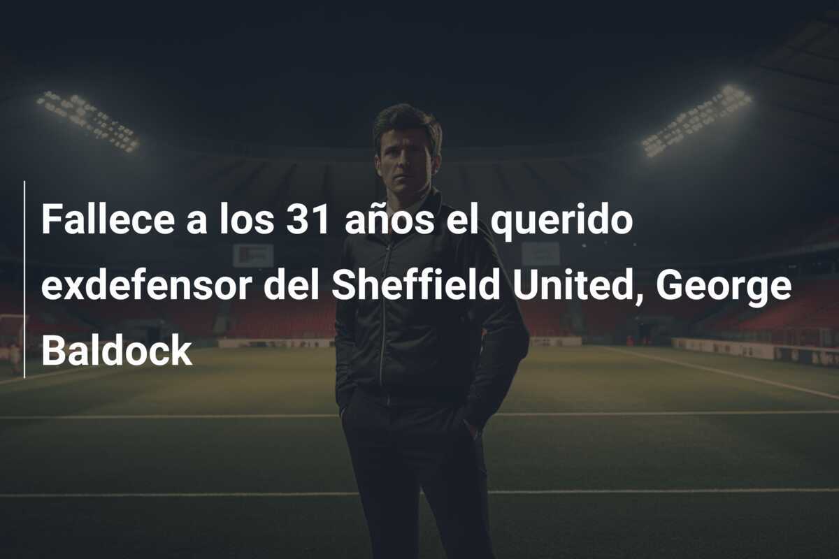 Fallece a los 31 años el querido exdefensor del Sheffield United, George Baldock
