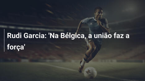 Rudi Garcia: 'Na Bélgica, a união faz a força'