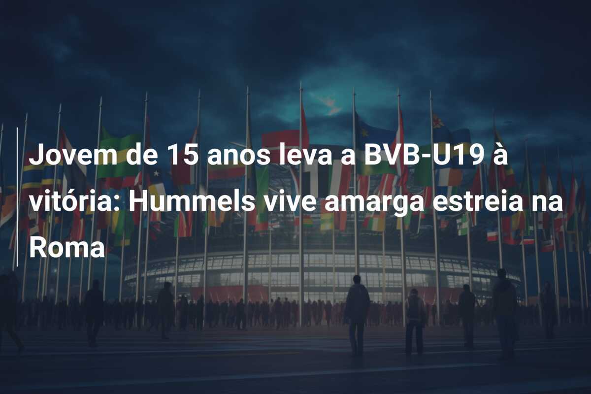 Jovem de 15 anos leva a BVB-U19 à vitória: Hummels vive amarga estreia na Roma