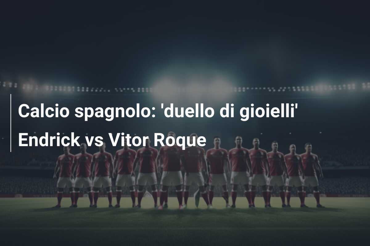 Calcio spagnolo: ‘duello di gioielli’ Endrick vs Vitor Roque