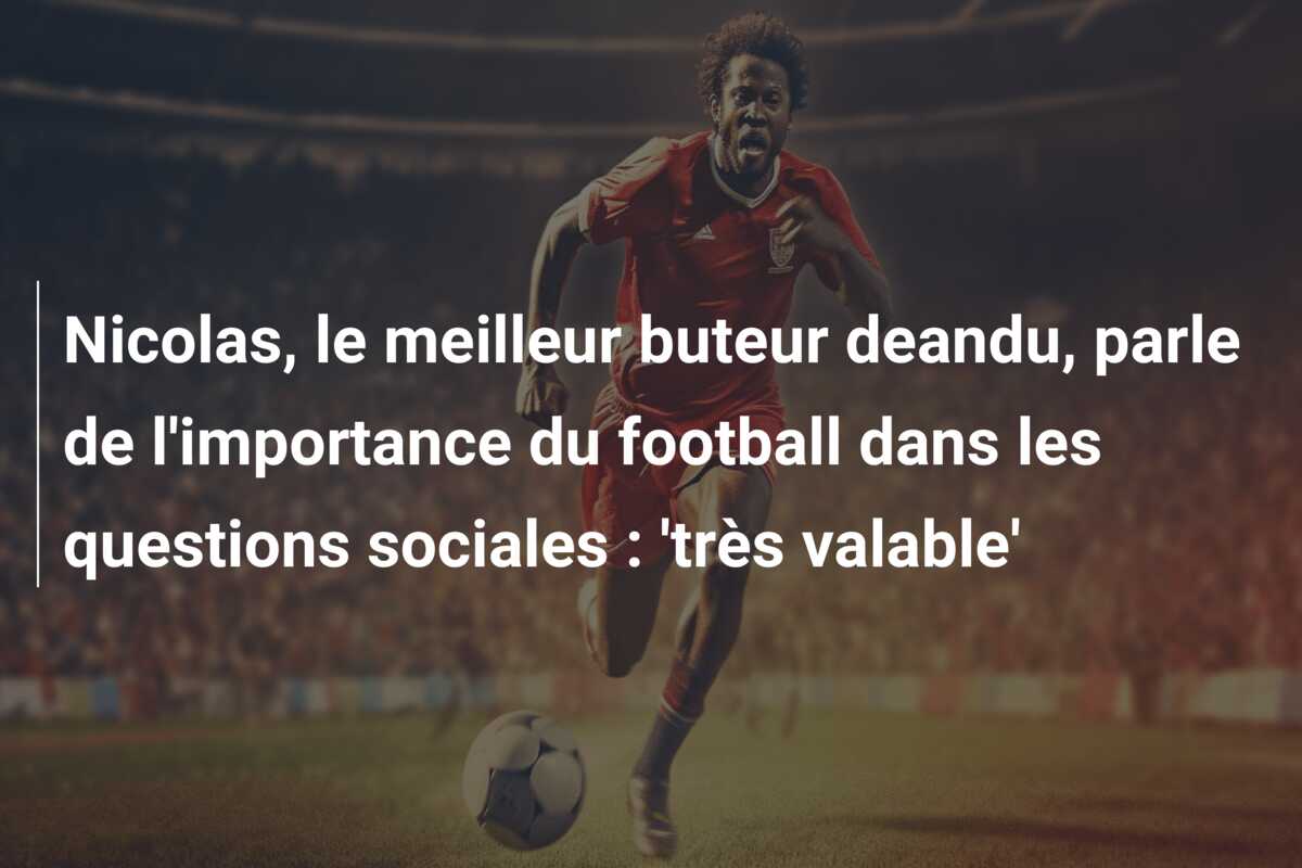 Nicolas, le meilleur buteur deandu, parle de l’importance du football dans les questions sociales : ‘très valable’