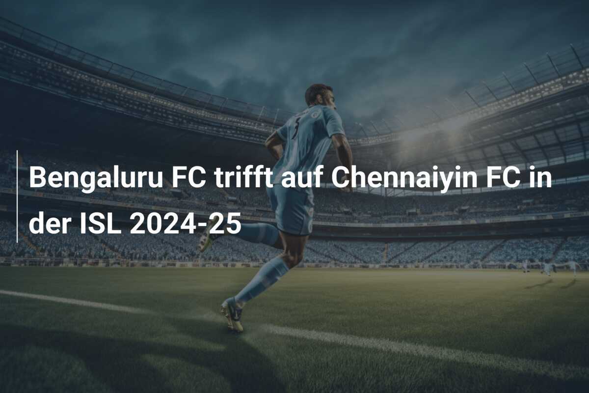 Bengaluru FC trifft auf Chennaiyin FC in der ISL 2024-25