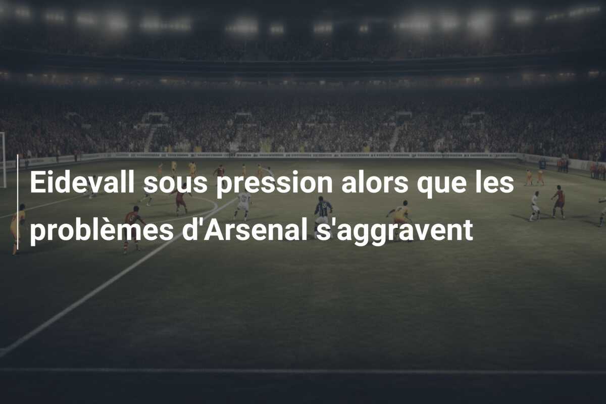 Eidevall sous pression alors que les problèmes d'Arsenal s'aggravent