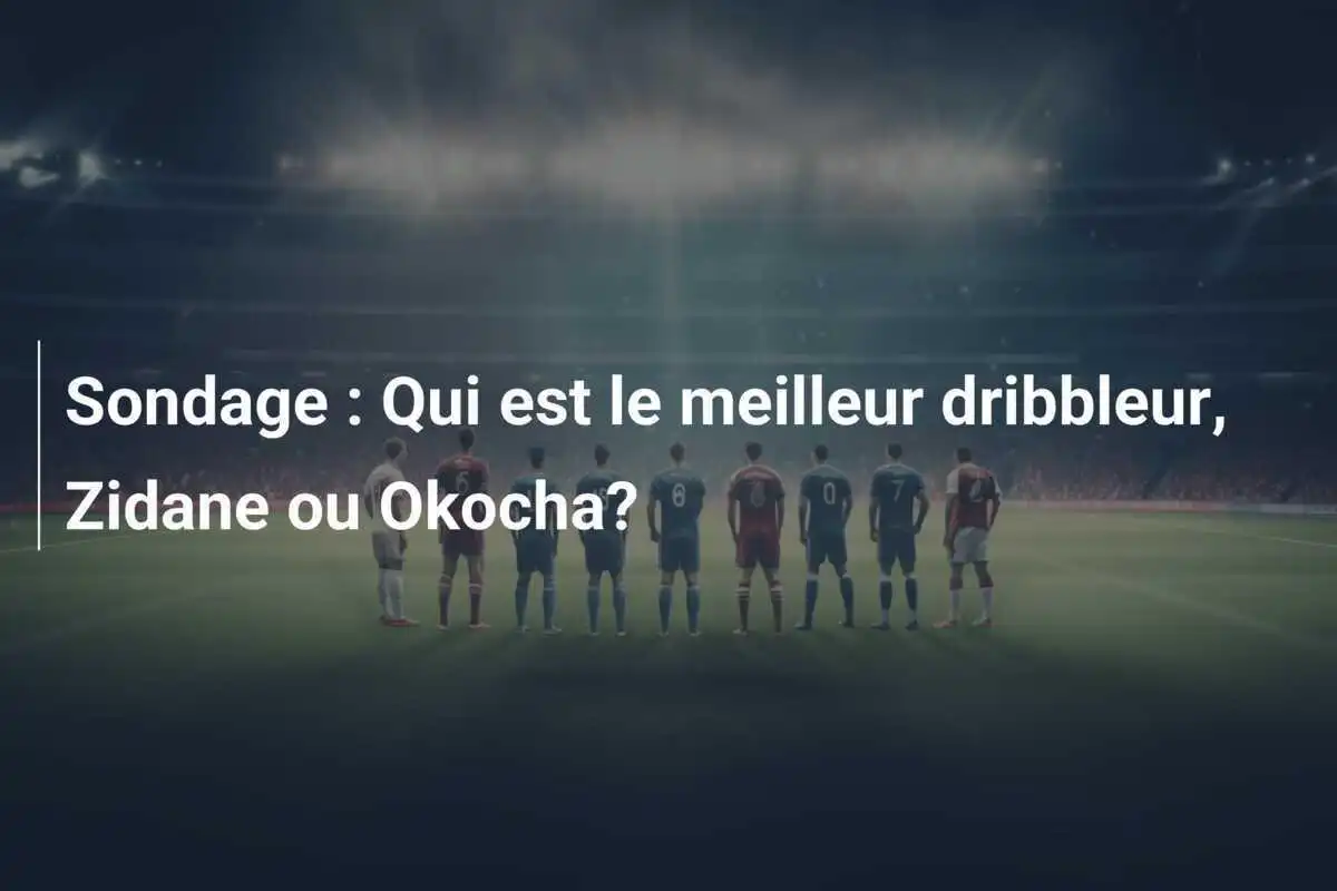 Sondage : Qui est le meilleur dribbleur, Zidane ou Okocha?