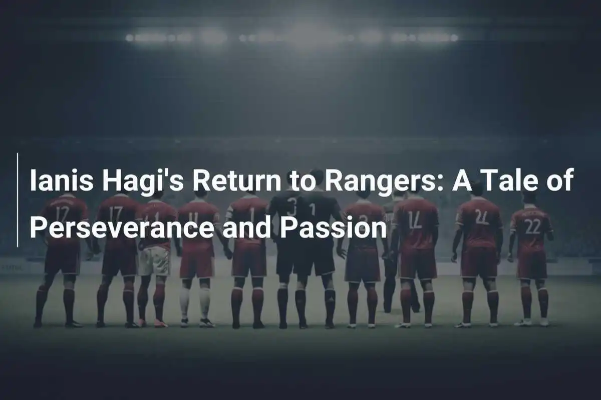 Kembalinya Ianis Hagi ke Rangers: Sebuah Kisah Ketekunan dan Gairah