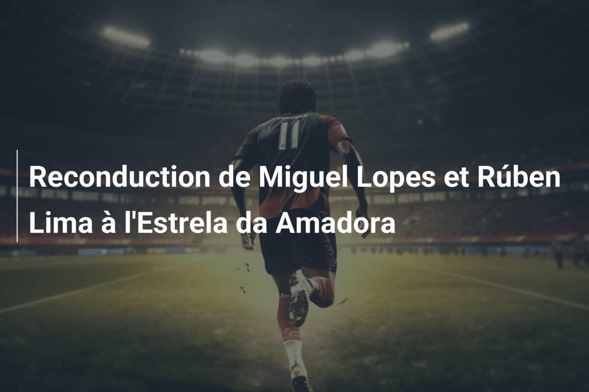 Reconduction de Miguel Lopes et Rúben Lima à l'Estrela da Amadora