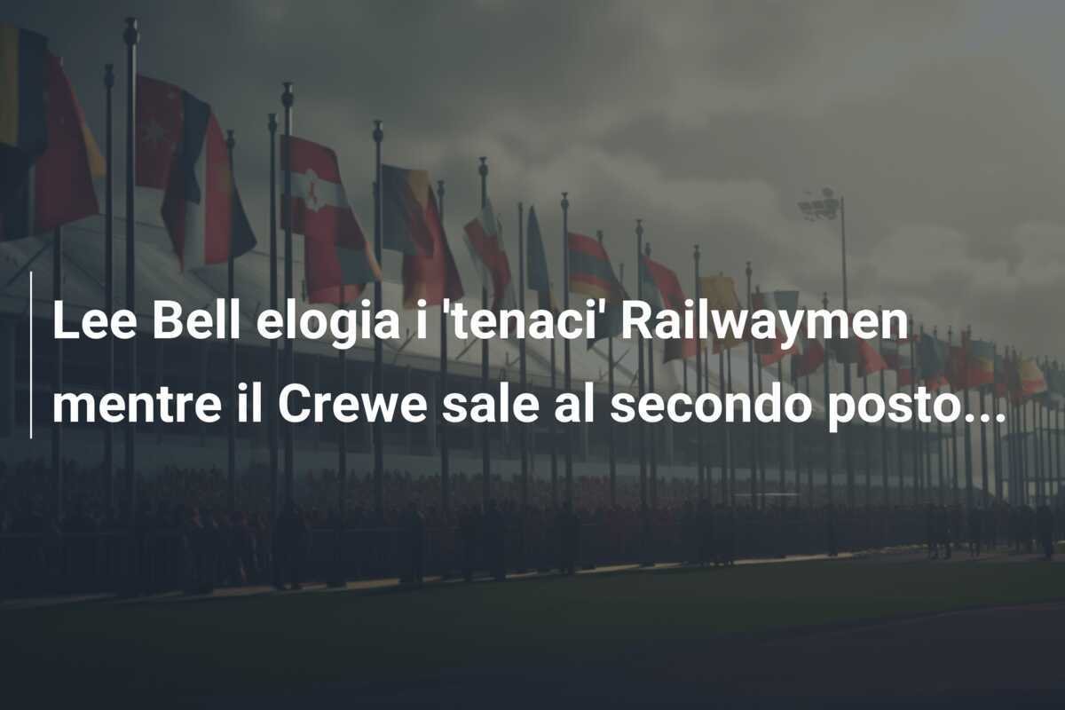 Lee Bell elogia i 'tenaci' Railwaymen mentre il Crewe sale al secondo posto...
