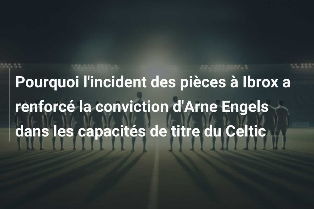 Pourquoi l'incident des pièces à Ibrox a renforcé la conviction d'Arne Engels dans les capacités de titre du Celtic