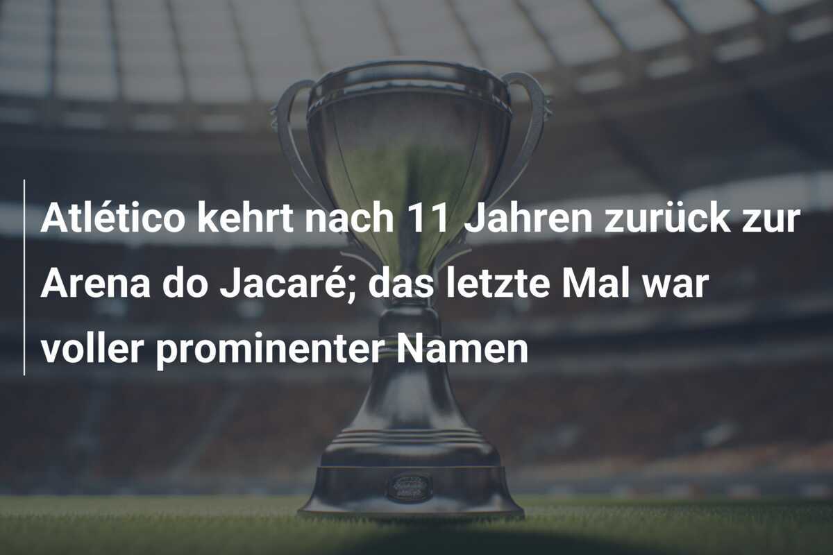 Atlético kehrt nach 11 Jahren zurück zur Arena do Jacaré; das letzte Mal war voller prominenter Namen